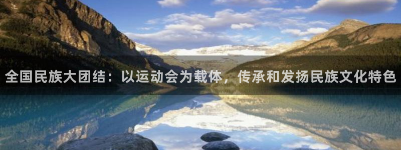 利记官方正版app开户:全国民族大团结:以运动会为载体,传承